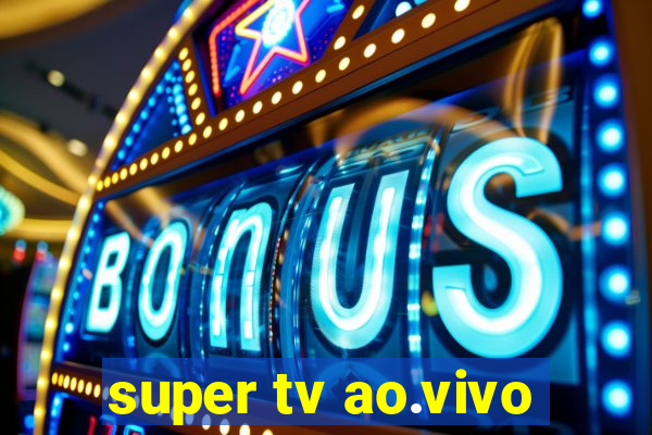 super tv ao.vivo